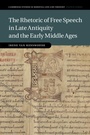 Cover: Rhetoric of Free Speech in Late Antiquity and the Early Middle Ages - Cambridge University Press