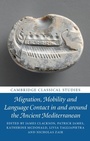Cover: Migration, Mobility and Language Contact in and around the Ancient Mediterranean - Cambridge University Press