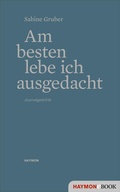 Cover: Am besten lebe ich ausgedacht - Haymon Verlag