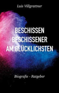 Abbildung von: Beschissen, beschissener, am Glücklichsten - BoD - Books on Demand