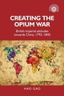 Cover: Creating the Opium War - Manchester University Press