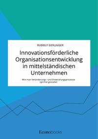 Abbildung von: Innovationsförderliche Organisationsentwicklung in mittelständischen Unternehmen. Wie man Veränderungs- und Entwicklungsprozesse optimal gestaltet - GRIN Verlag