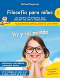 Cover: Filosof&iacute;a para ni&ntilde;os: Yo y mi mundo. Las mejores 44 preguntas para filosofar con ni&ntilde;os y adolescentes - BoD - Books on Demand