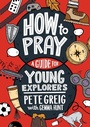 Cover: How to Pray: A Guide for Young Explorers - Hodder & Stoughton