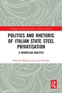 Cover: Politics and Rhetoric of Italian State Steel Privatisation - Routledge