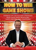 Cover: How To Win Game Shows: Winning Tips, Tactics and Strategies from Game Show Producers, Hosts, Writers ... and Champions! - Stephen Hall