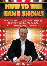Enlarge image Cover: How To Win Game Shows: Winning Tips, Tactics and Strategies from Game Show Producers, Hosts, Writers ... and Champions! - Stephen Hall