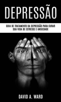 Cover: Depress&atilde;o: Guia de tratamento da depress&atilde;o para curar sua vida de estresse e ansiedade - David A. Ward