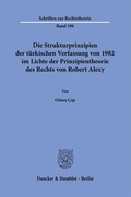 Cover: Die Strukturprinzipien der t&uuml;rkischen Verfassung von 1982 im Lichte der Prinzipientheorie des Rechts von Robert Alexy. - Duncker & Humblot