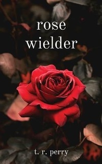 Enlarge image Cover: rose wielder - T.R.Perrywrites