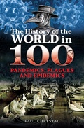 Cover: History of the World in 100 Pandemics, Plagues and Epidemics - Pen and Sword History