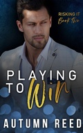 Cover: Playing to Win (Risking It, #2) - Autumn Reed
