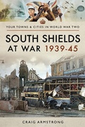Cover: South Shields at War 1939-45 - Pen and Sword Military;Your Towns & Cities in World War Two