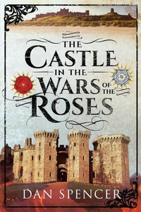 Enlarge image Cover: Castle in the Wars of the Roses - Pen and Sword Military