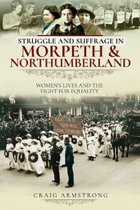 Abbildung von: Struggle and Suffrage in Morpeth & Northumberland - Pen and Sword History