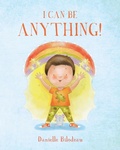 Cover: I Can Be ANYTHING! - Danielle Bilodeau (Title: Author)