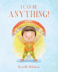 Enlarge image Cover: I Can Be ANYTHING! - Danielle Bilodeau (Title: Author)