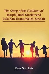 Abbildung von: The Story of the Children of Joseph Jarrell Sinclair and Lula Kate Evans, Welch, Sinclair - Writers Branding LLC