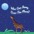 Cover: Who Can Jump Over The Moon? - Palmetto Publishing