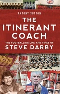 Cover: The Itinerant Coach - The Footballing Life and Times of Steve Darby - Fair Play Publishing