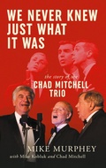 Cover: We Never Knew Just What It Was ... The Story of the Chad Mitchell Trio - Acorn Publishing