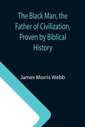 Cover: The Black Man, the Father of Civilization, Proven by Biblical History - ALPHA EDITION