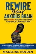 Cover: Rewire Your Anxious Brain: The Truth About the Brain and Soul Connection How to Change Your Mind, Master Your Emotions, Heal Your Life & Create a New You (Master Your Mind) - Master Your Mind