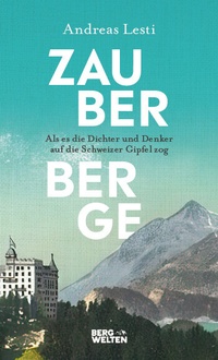 Abbildung von: Zauberberge - Als es die Dichter und Denker auf die Schweizer Gipfel zog - BERGWELTEN