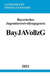 Abbildung von: Bayerisches Jugendarrestvollzugsgesetz (BayJAVollzG) - epubli