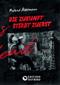 Abbildung von: Die Zukunft stirbt zuerst - Edition Outbird