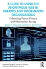 Cover: A Guide to Using the Anonymous Web in Libraries and Information Organizations - Routledge