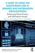 Cover: A Guide to Using the Anonymous Web in Libraries and Information Organizations - Routledge