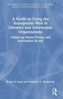 Cover: A Guide to Using the Anonymous Web in Libraries and Information Organizations - Routledge