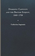 Cover: Domestic Captivity and the British Subject, 1660-1750 - University of Virginia Press