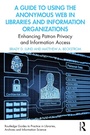 Cover: A Guide to Using the Anonymous Web in Libraries and Information Organizations - Routledge