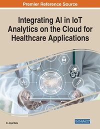 Enlarge image Cover: Integrating AI in IoT Analytics on the Cloud for Healthcare Applications - Business Science Reference
