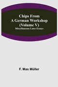 Cover: Chips From A German Workshop (Volume V) Miscellaneous Later Essays - ALPHA EDITION