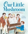 Cover: Our Little Mushroom - Margaret K. McElderry Books