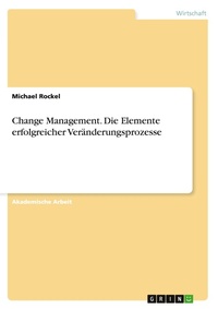 Abbildung von: Change Management. Die Elemente erfolgreicher Veränderungsprozesse - GRIN Verlag