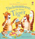 Cover: Gutes Benehmen leicht gemacht: Tischmanieren f&uuml;r kleine Tiger - Usborne
