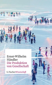 Abbildung von: Die Produktion von Gesellschaft - S. Fischer