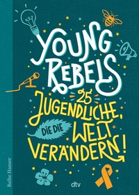 Abbildung von: Young Rebels 25 Jugendliche, die die Welt verändern - dtv
