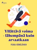Cover: Yll&auml;tt&auml;v&auml; voima - l&auml;hemp&auml;n&auml; kuin arvaatkaan - Saga Egmont