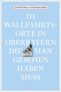 Abbildung von: 111 Wallfahrtsorte in Oberbayern, die man gesehen haben muss - Emons Verlag
