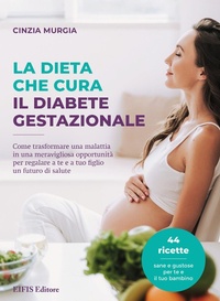 Abbildung von: La dieta che cura il diabete gestazionale. Come trasformare una malattia in una meravigliosa opportunità per regalare a te e a tuo figlio un futuro di salute - EIFIS Editore
