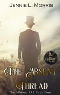 Cover: The Absent Thread (The Albion:1892, #4) - Jennie L. Morris