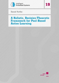 Enlarge image Cover: A Holistic, Decision-Theoretic Framework for Pool-Based Active Learning - Kassel University Press