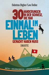 Abbildung von: 30 Wanderungen in der Schweiz, die man einmal im Leben gemacht haben muss - Droste Verlag GmbH