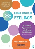 Cover: Being With Our Feelings - A Mindful Approach to Wellbeing for Children: A Teaching Toolkit - Routledge