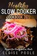 Cover: Healthy Slow Cooker Cookbook 2022: Recipes for Ready-to-Eat Meals - ELOISE POOLE